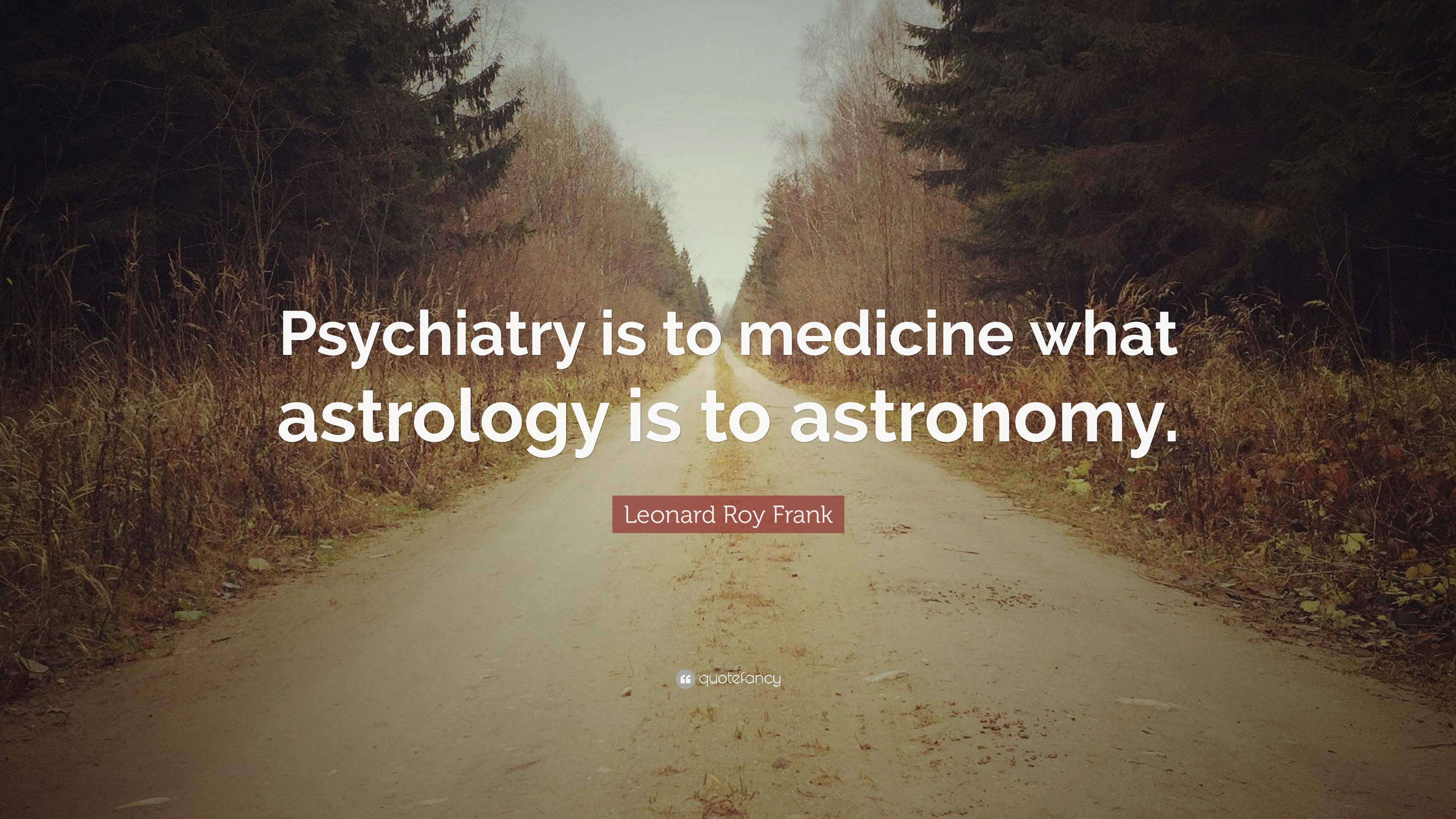 3840 x 2160 · jpeg - Leonard Roy Frank Quote: Psychiatry is to medicine what astrology is ...